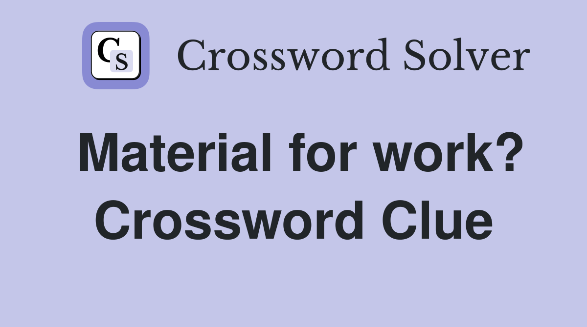 Material for work? Crossword Clue