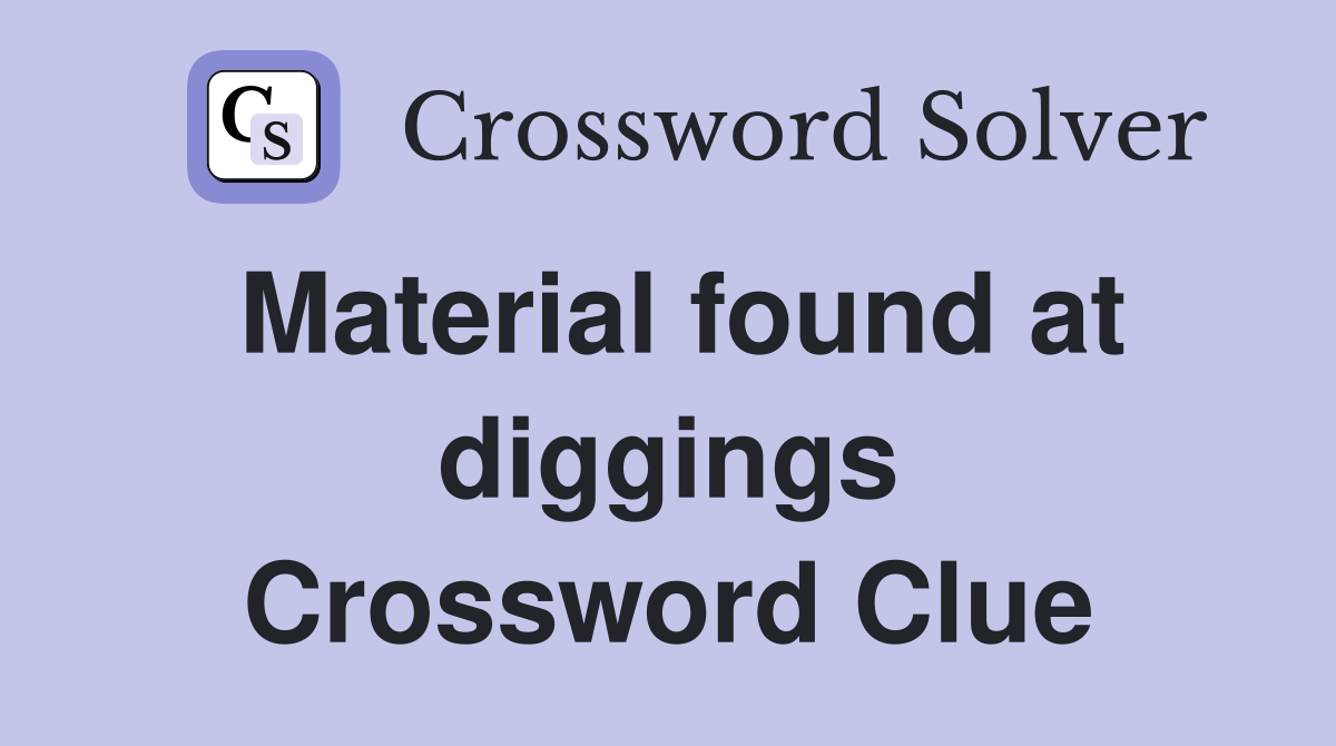 Material found at diggings Crossword Clue