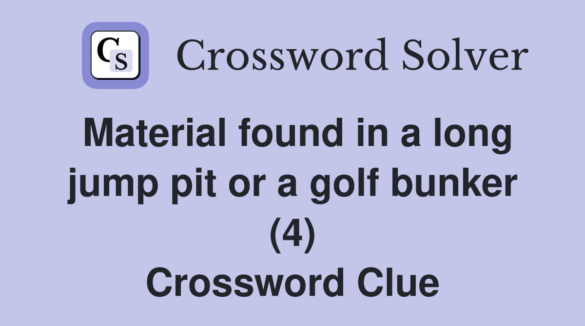 Material found in a long jump pit or a golf bunker (4) Crossword Clue