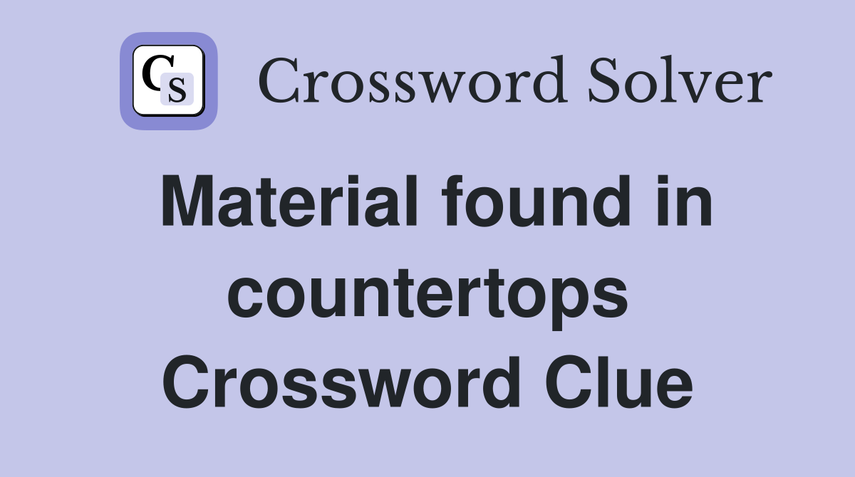 Material found in countertops Crossword Clue