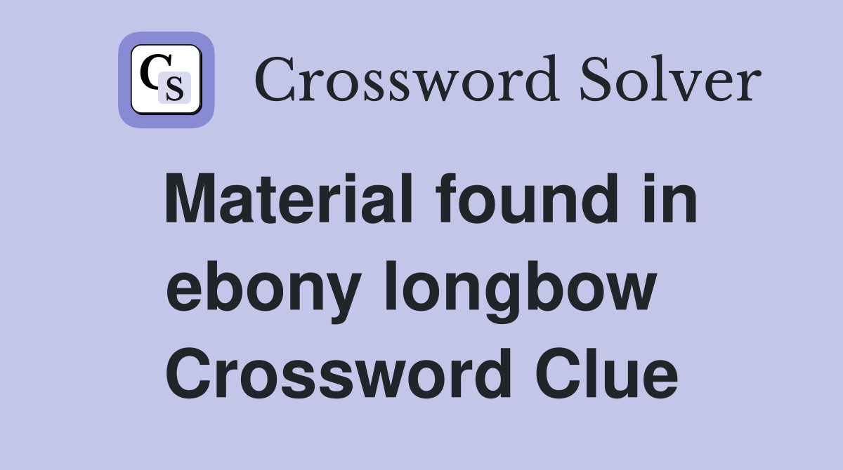 Material found in ebony longbow  Crossword Clue