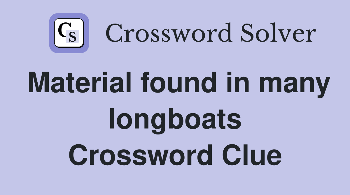 Material found in many longboats Crossword Clue