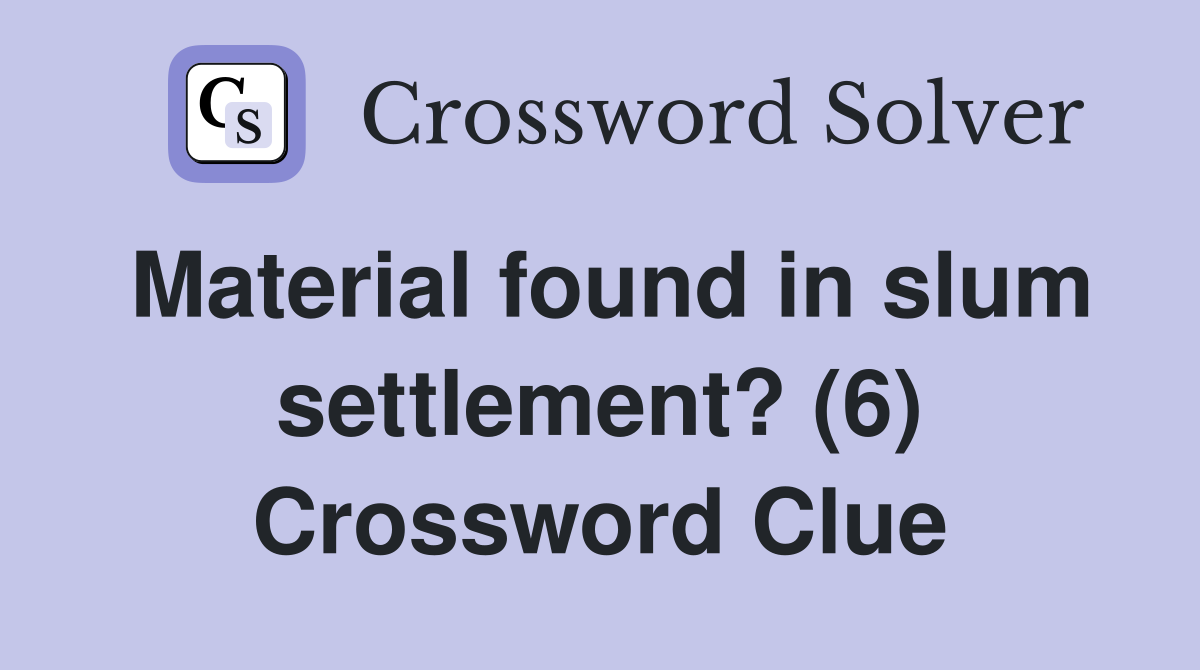 Material found in slum settlement? (6) Crossword Clue