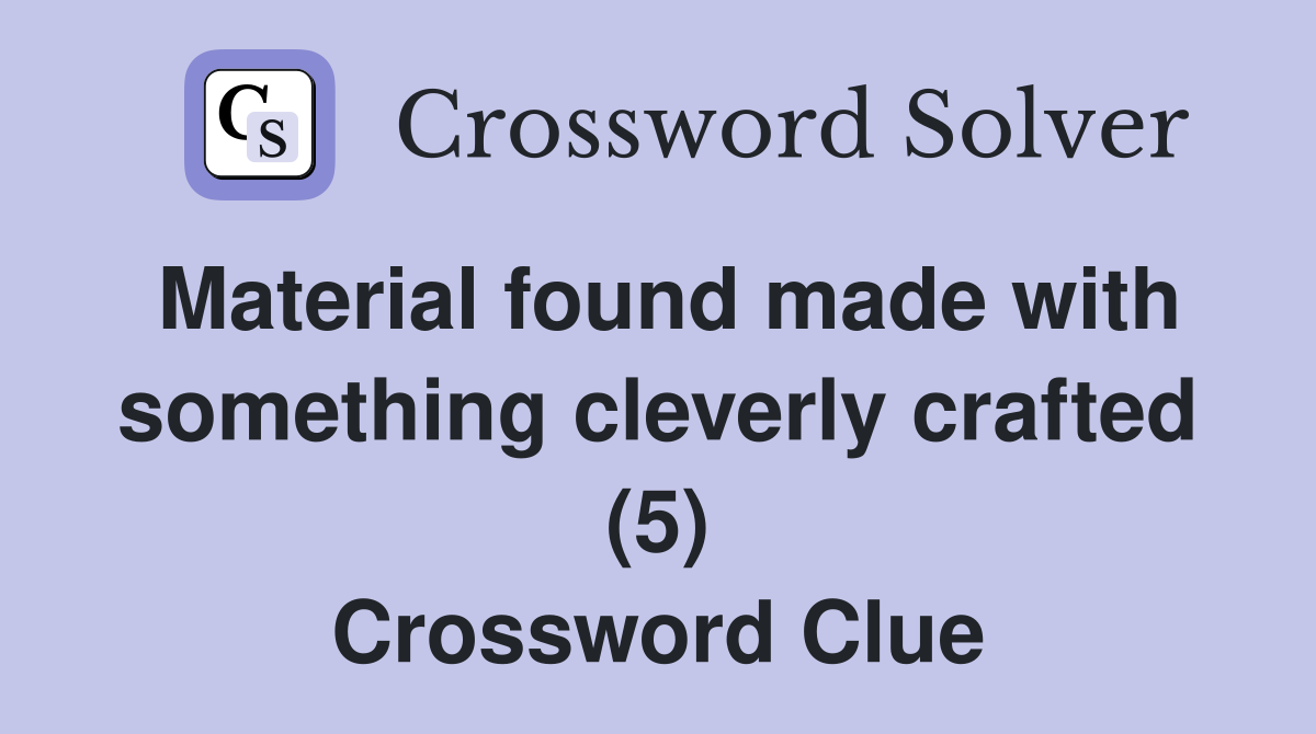 Material found made with something cleverly crafted (5) Crossword Clue