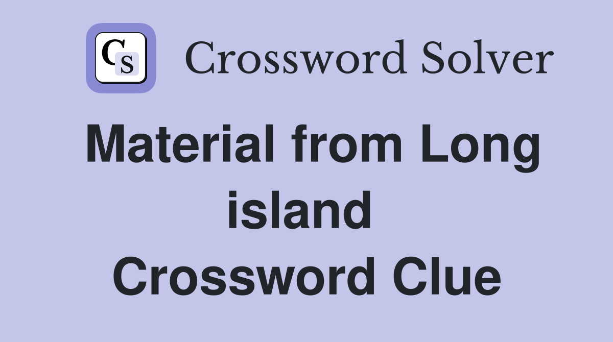 Material from Long island  Crossword Clue