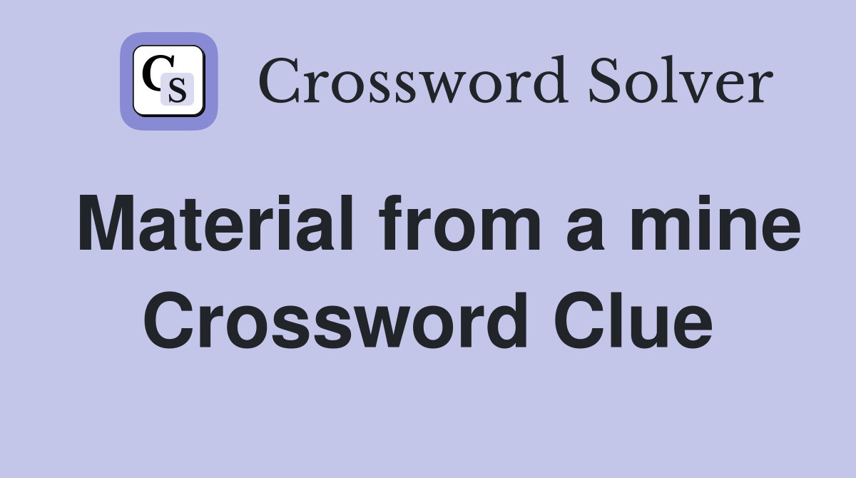 Material from a mine Crossword Clue