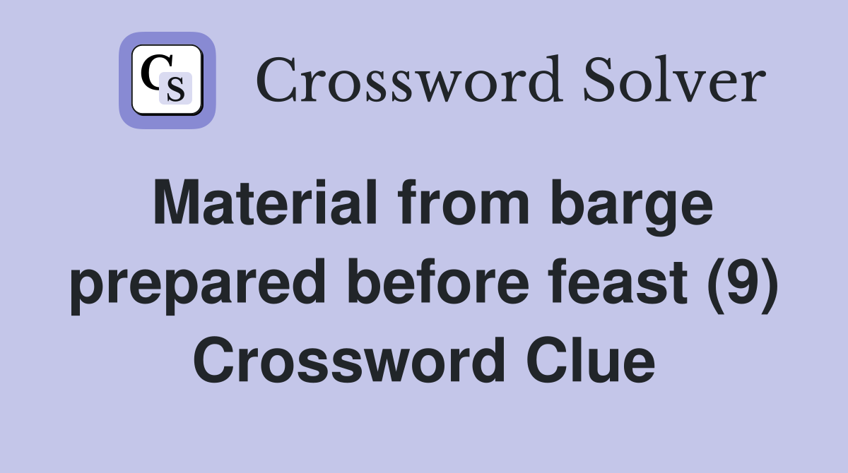 Material from barge prepared before feast (9) Crossword Clue