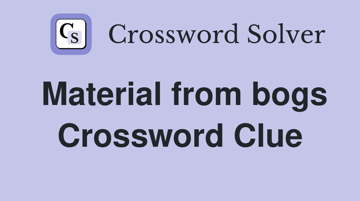 Material from bogs Crossword Clue