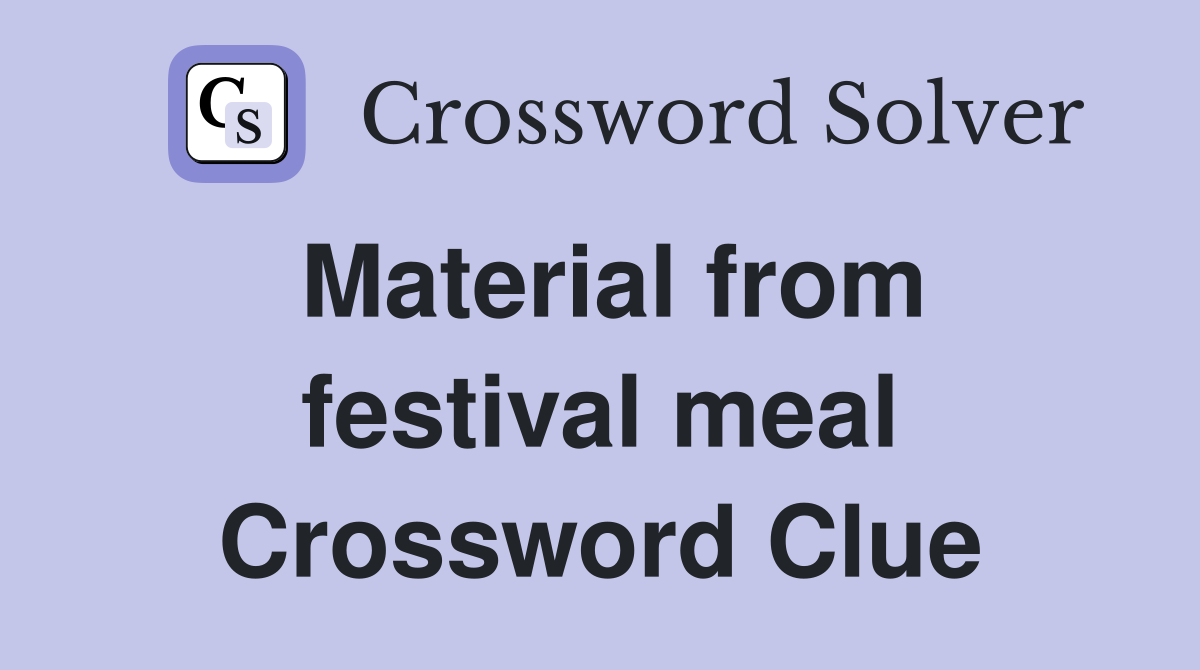 Material from festival meal Crossword Clue