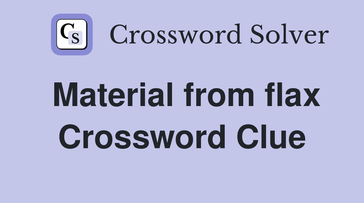 Material from flax Crossword Clue