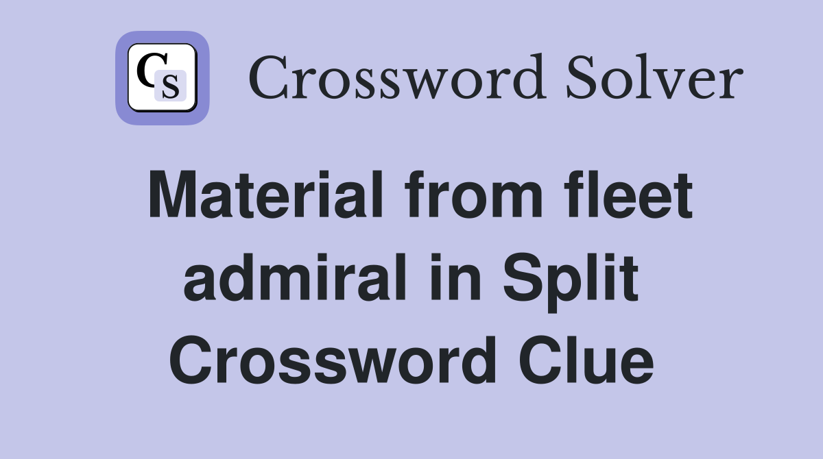 Material from fleet admiral in Split Crossword Clue