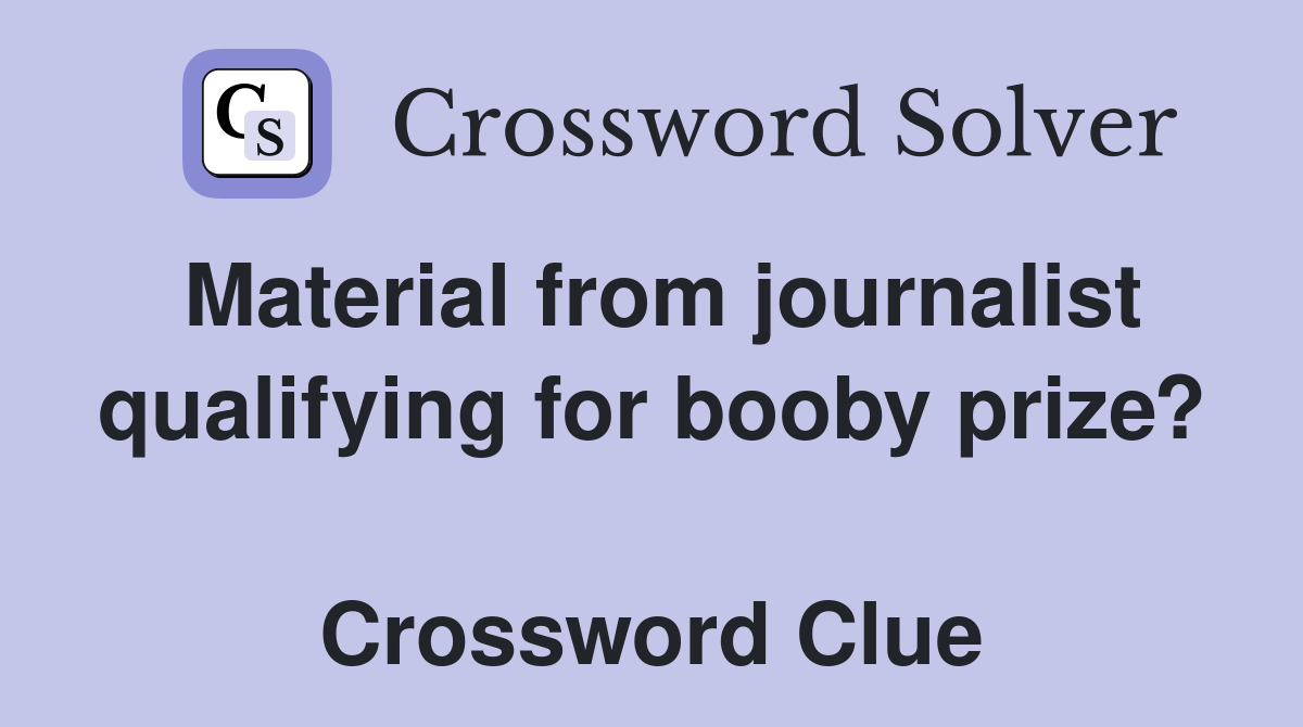 Material from journalist qualifying for booby prize?  Crossword Clue