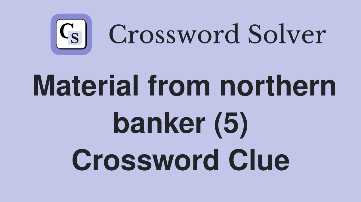 Material from northern banker (5) Crossword Clue