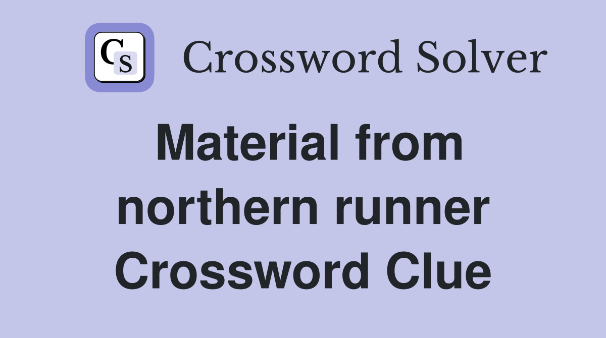 Material from northern runner Crossword Clue