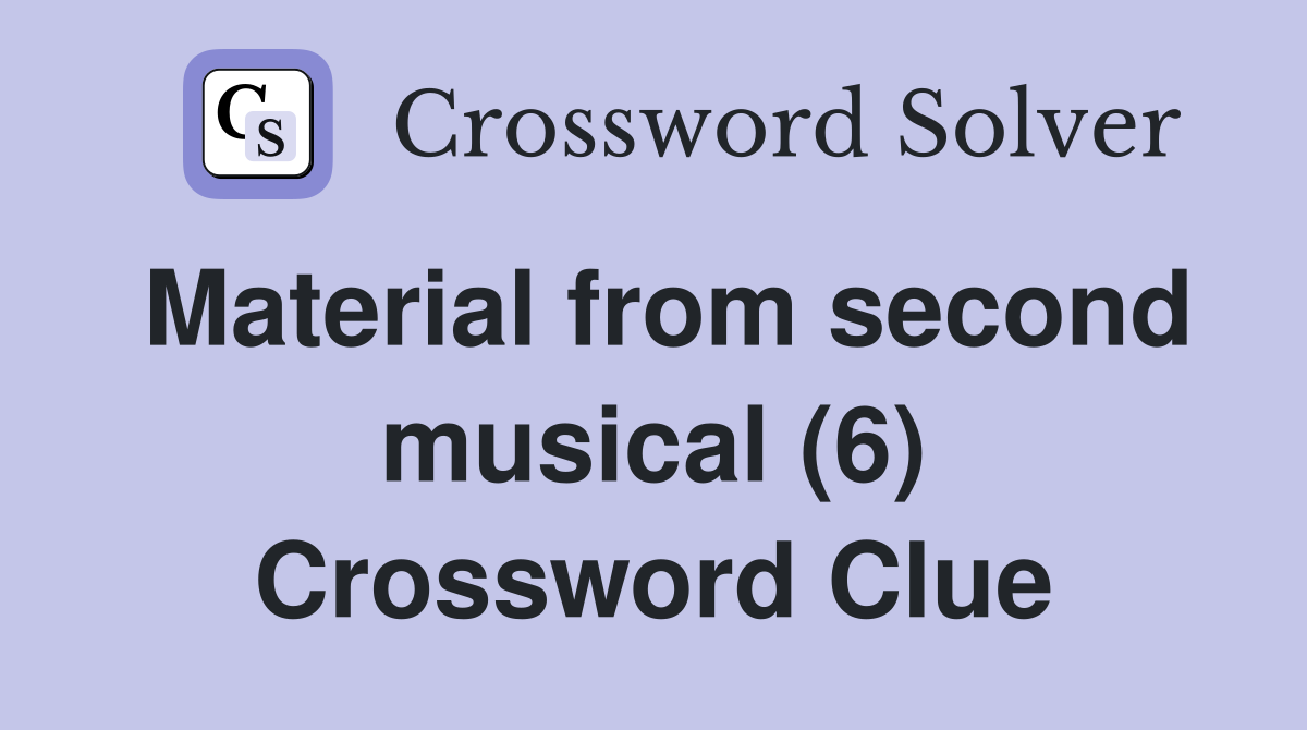 Material from second musical (6) Crossword Clue