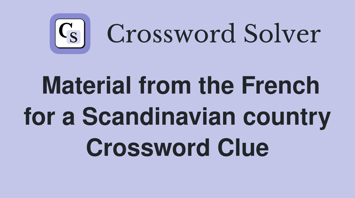 Material from the French for a Scandinavian country Crossword Clue