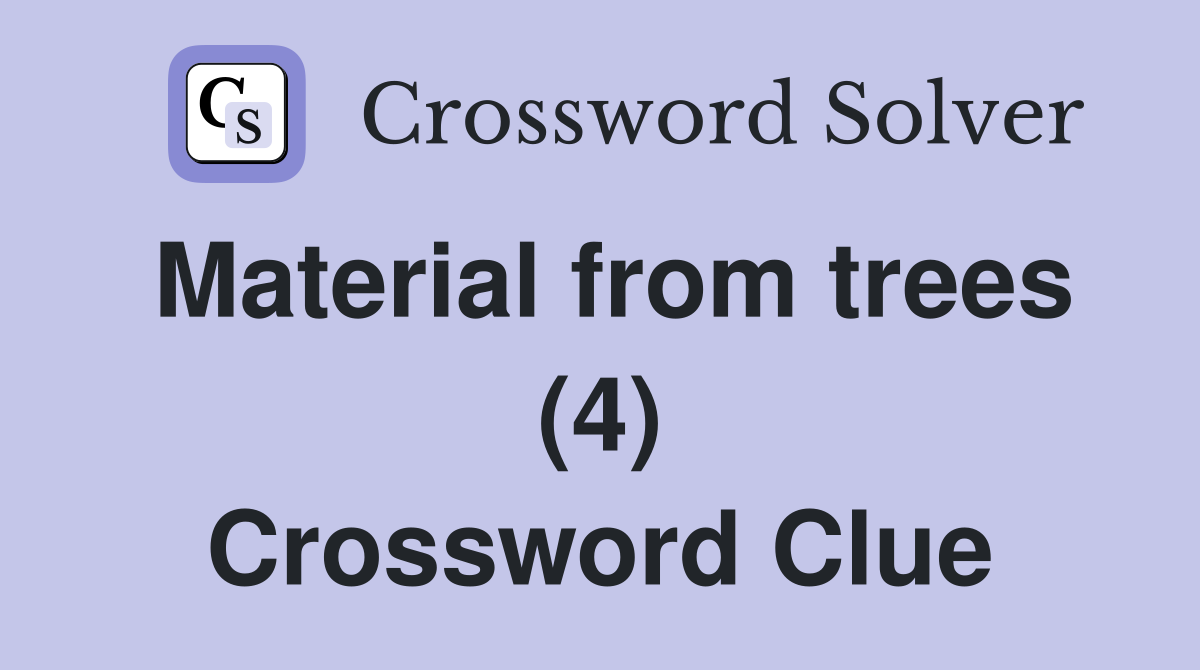 Material from trees (4) Crossword Clue