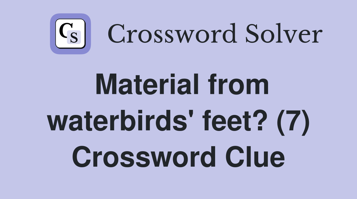 Material from waterbirds' feet? (7) Crossword Clue