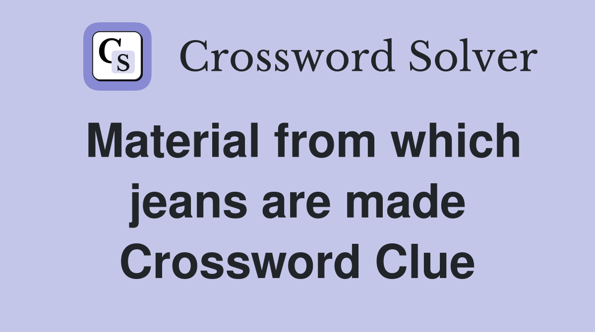 Material from which jeans are made Crossword Clue