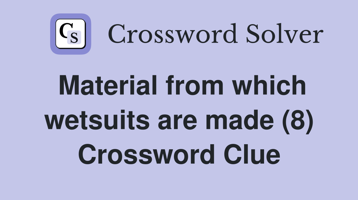Material from which wetsuits are made (8) Crossword Clue