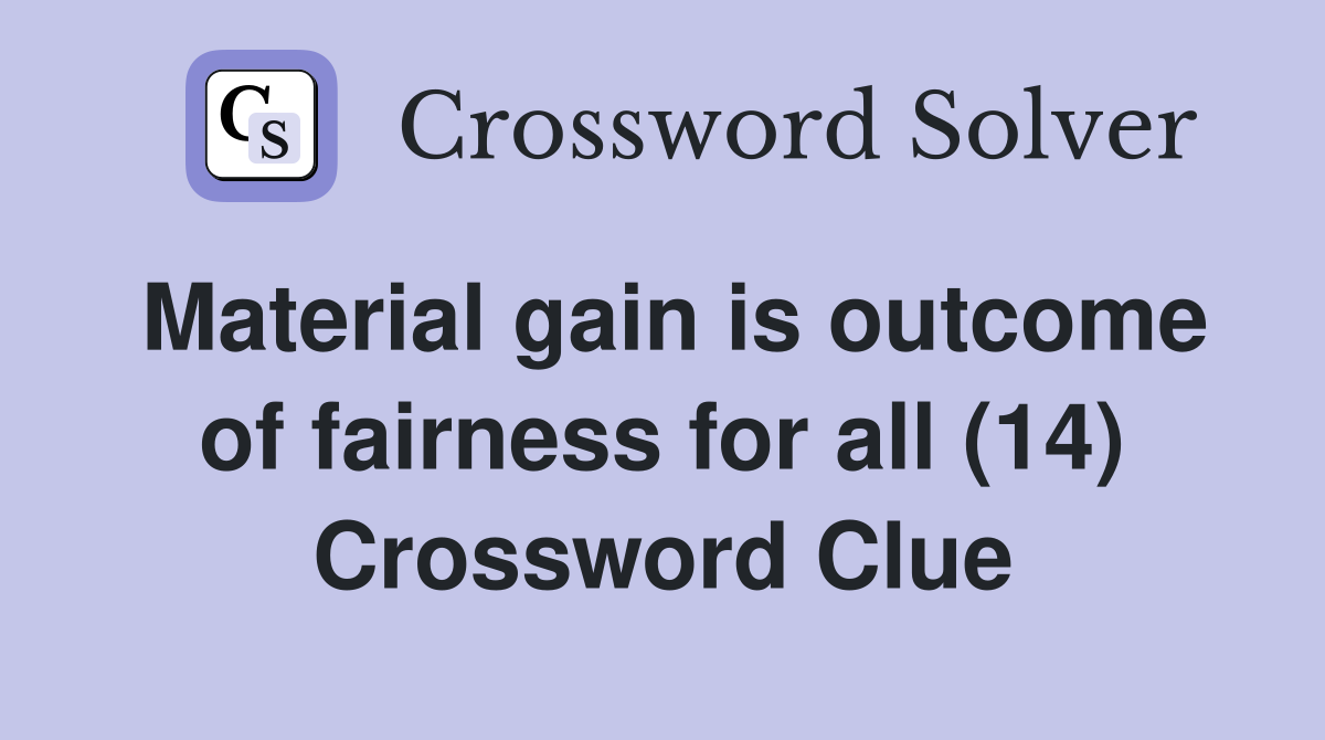 Material gain is outcome of fairness for all (14) Crossword Clue