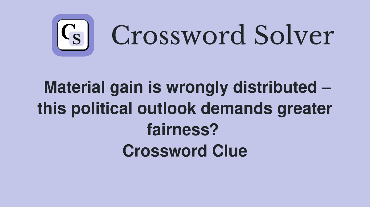 Material gain is wrongly distributed – this political outlook demands greater fairness?  Crossword Clue