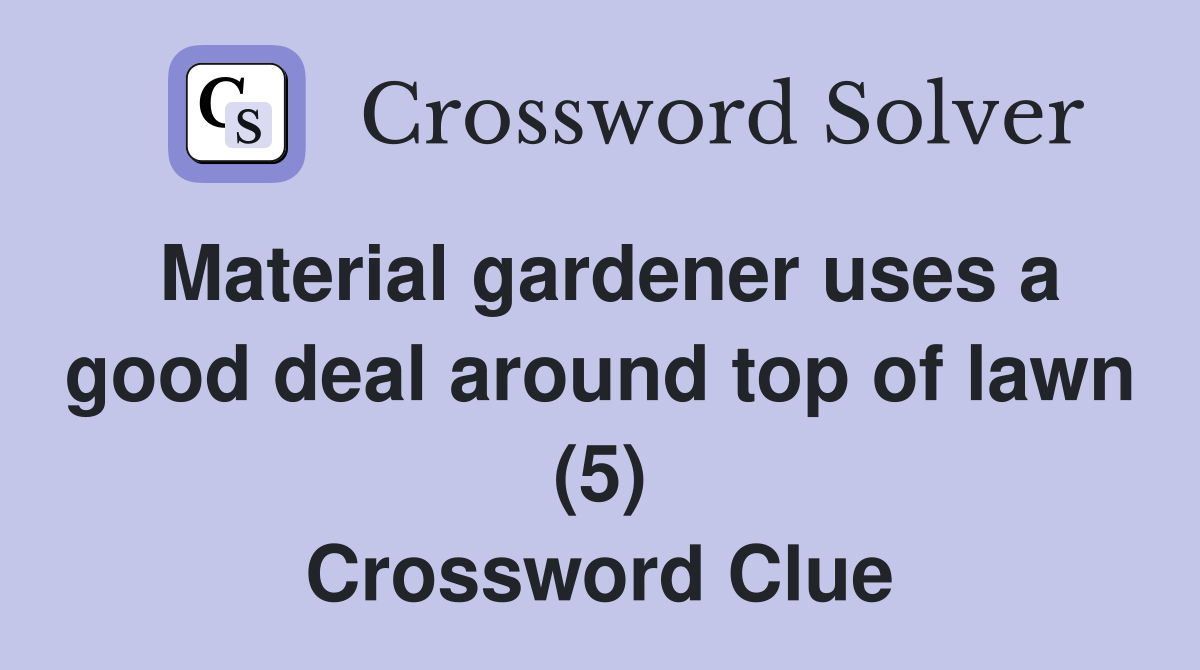 Material gardener uses a good deal around top of lawn (5) Crossword Clue