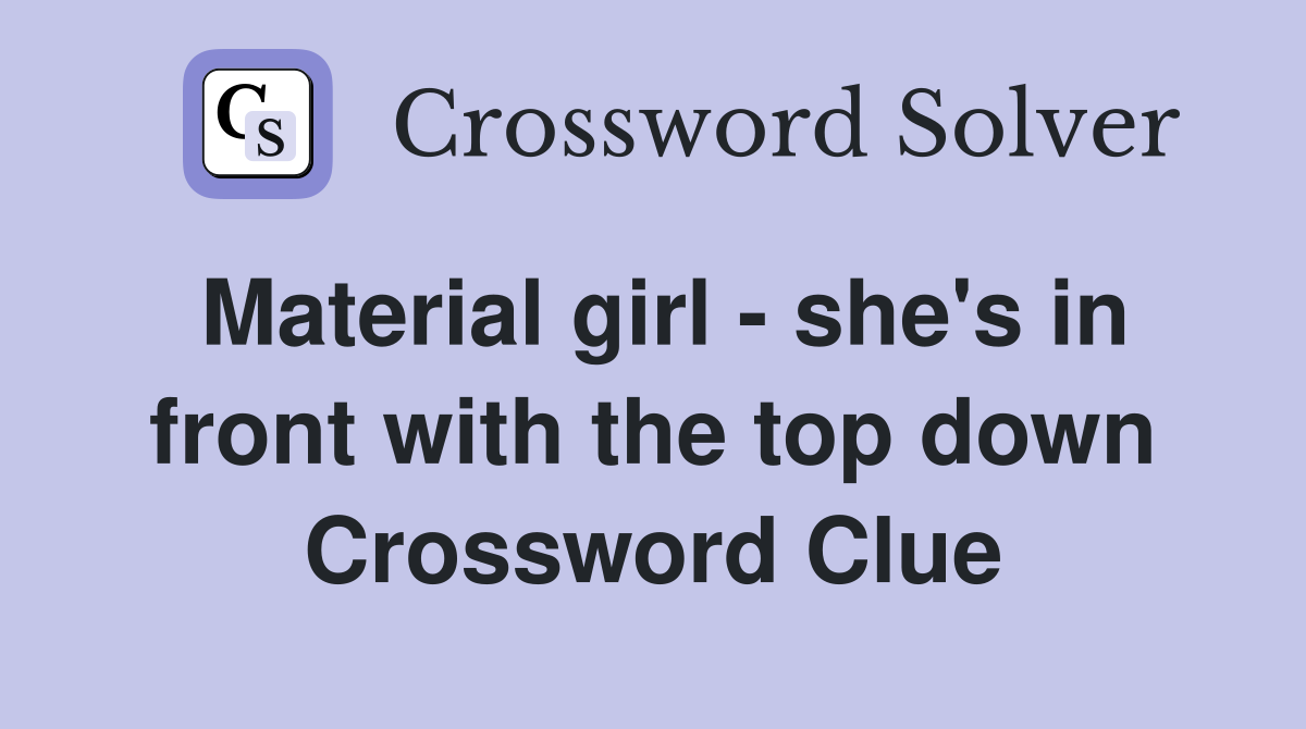 Material girl - she's in front with the top down Crossword Clue