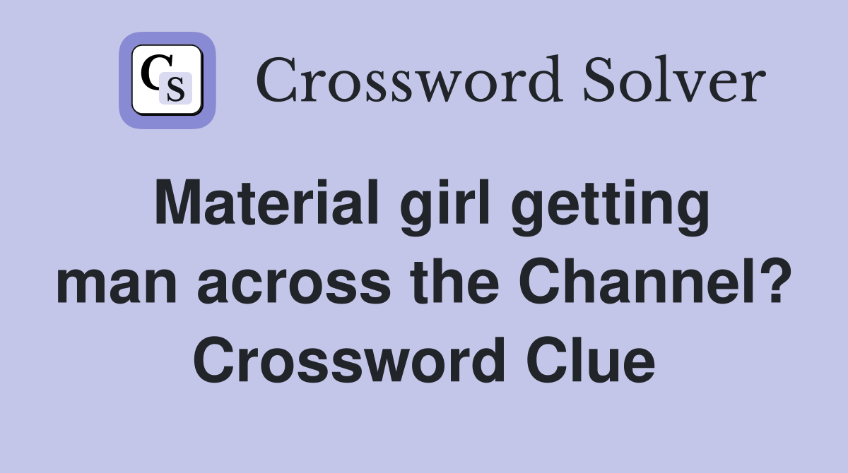 Material girl getting man across the Channel? Crossword Clue