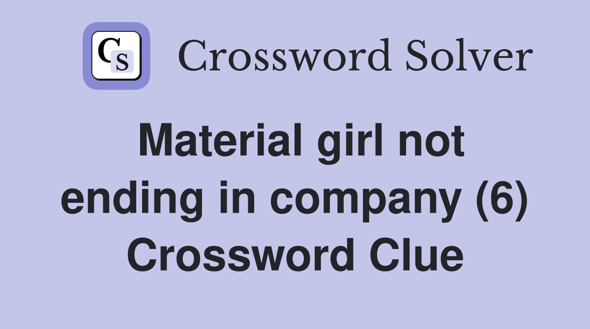 Material girl not ending in company (6) Crossword Clue