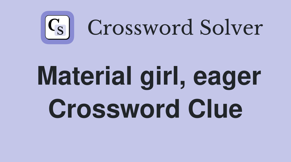Material girl eager Crossword Clue Answers Crossword Solver