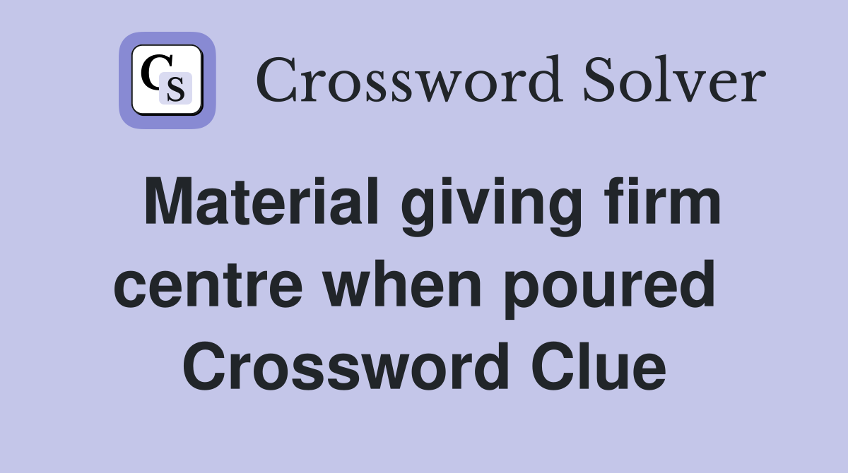 Material giving firm centre when poured  Crossword Clue