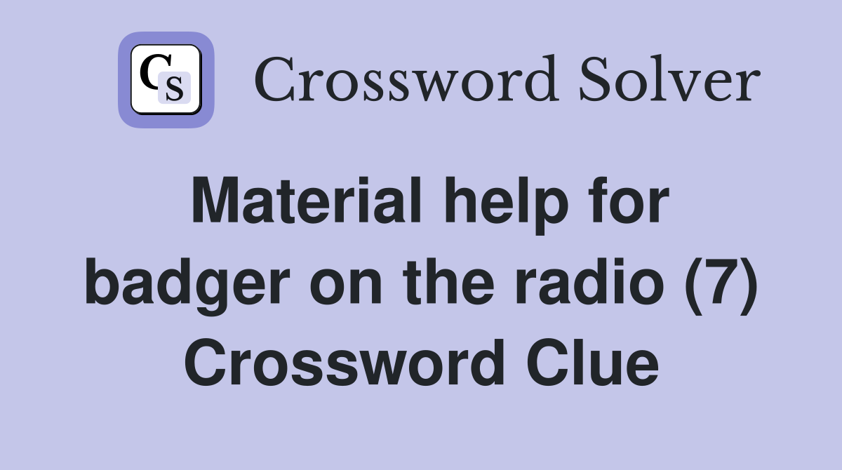 Material help for badger on the radio (7) Crossword Clue