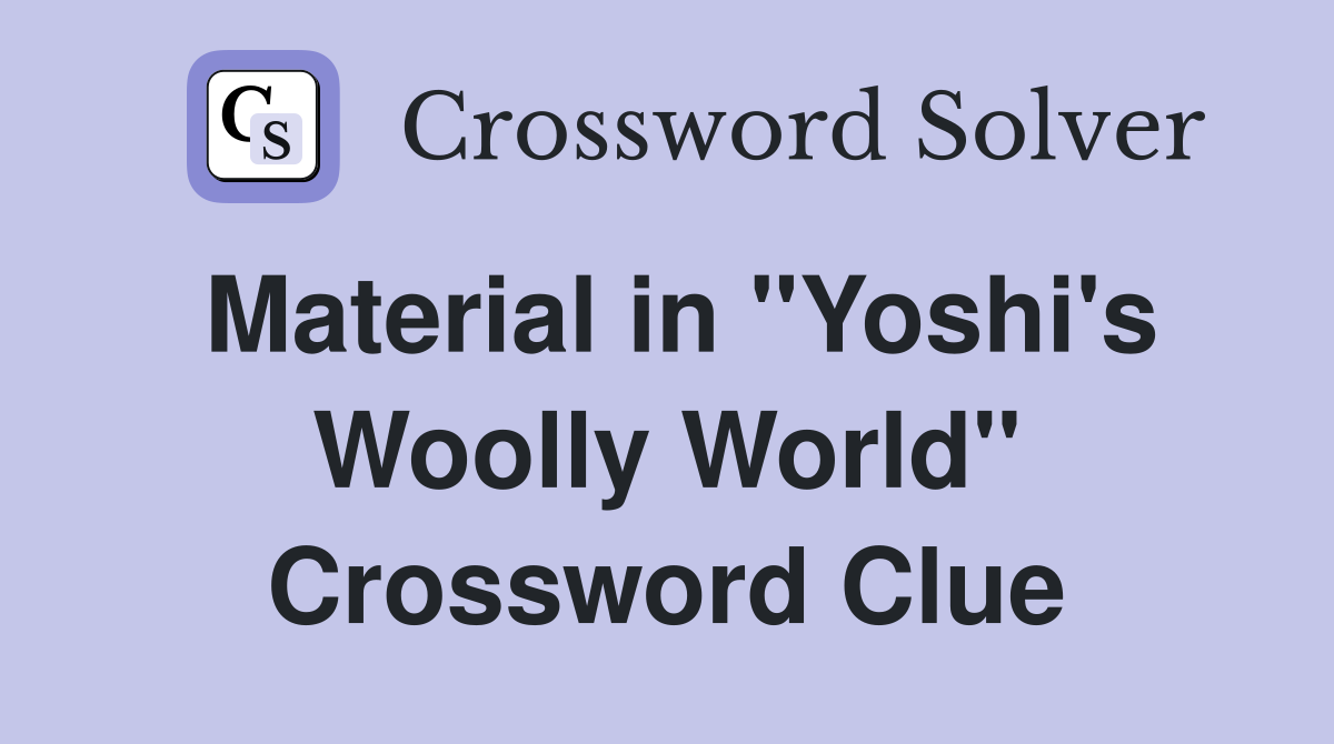 Material in "Yoshi's Woolly World" Crossword Clue