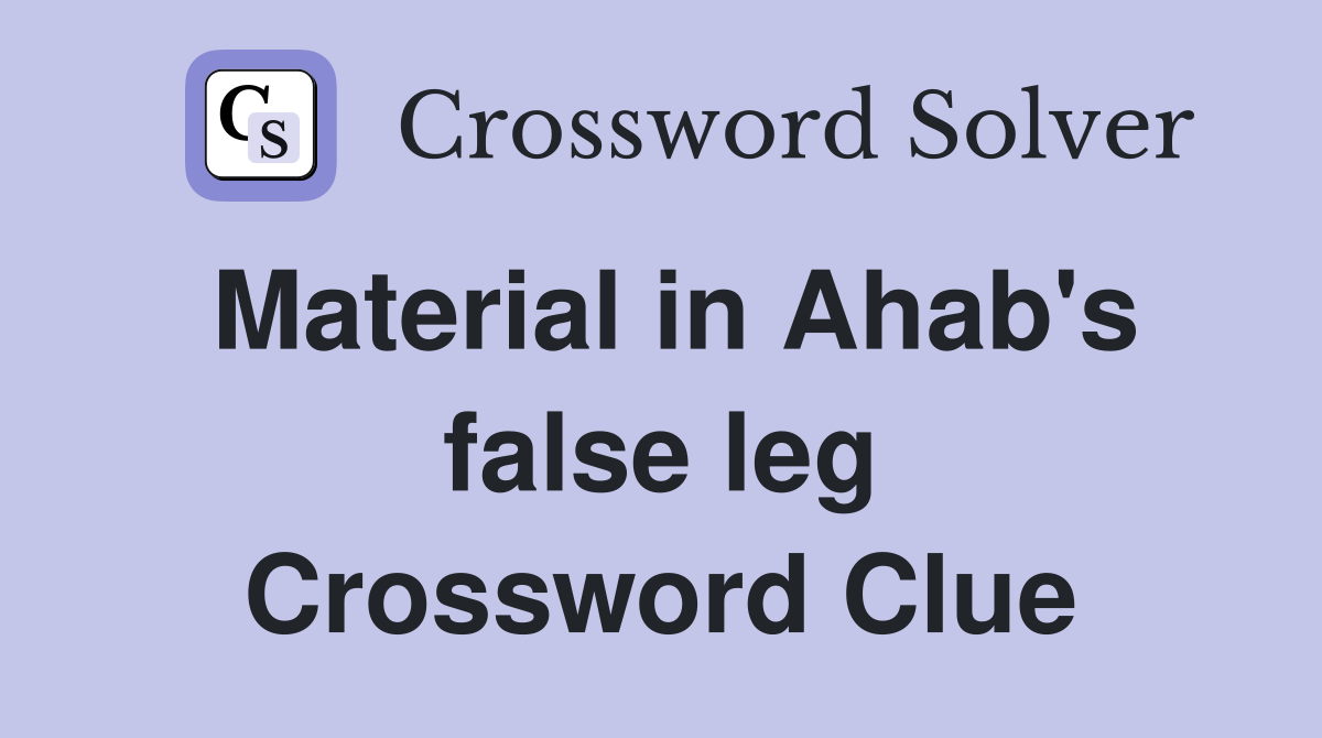 Material in Ahab's false leg Crossword Clue
