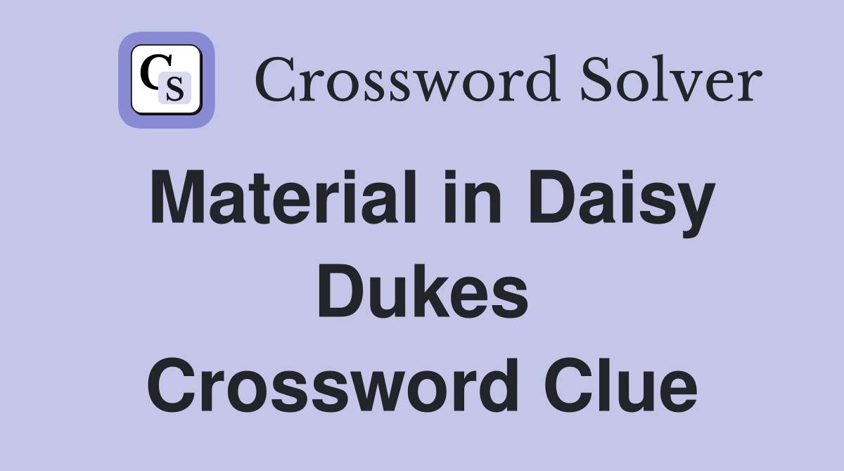 Material in Daisy Dukes Crossword Clue