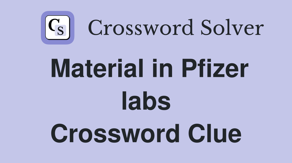 Material in Pfizer labs Crossword Clue