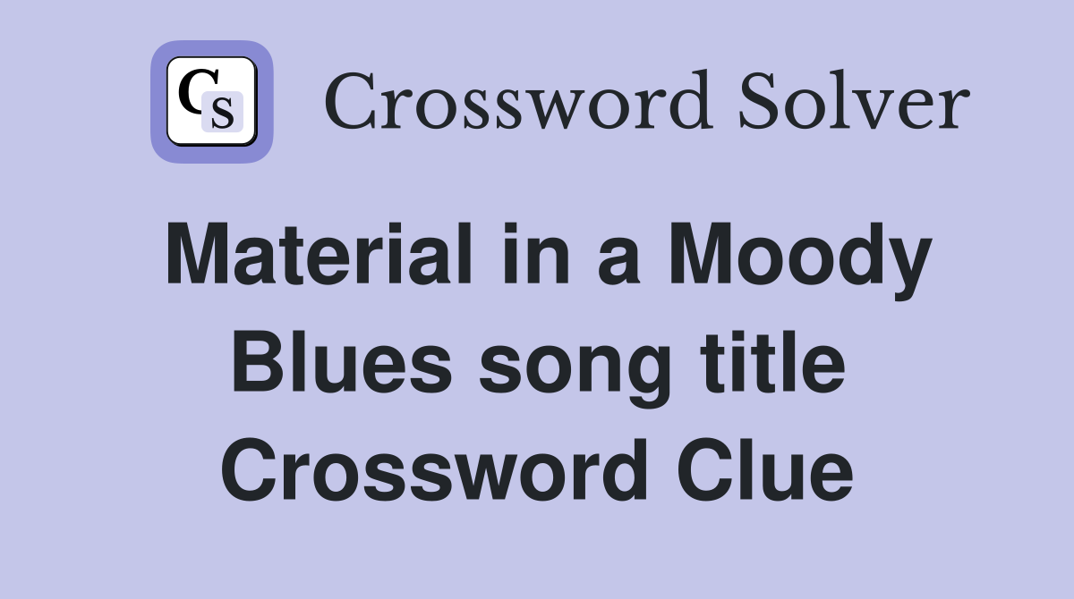 Material in a Moody Blues song title Crossword Clue