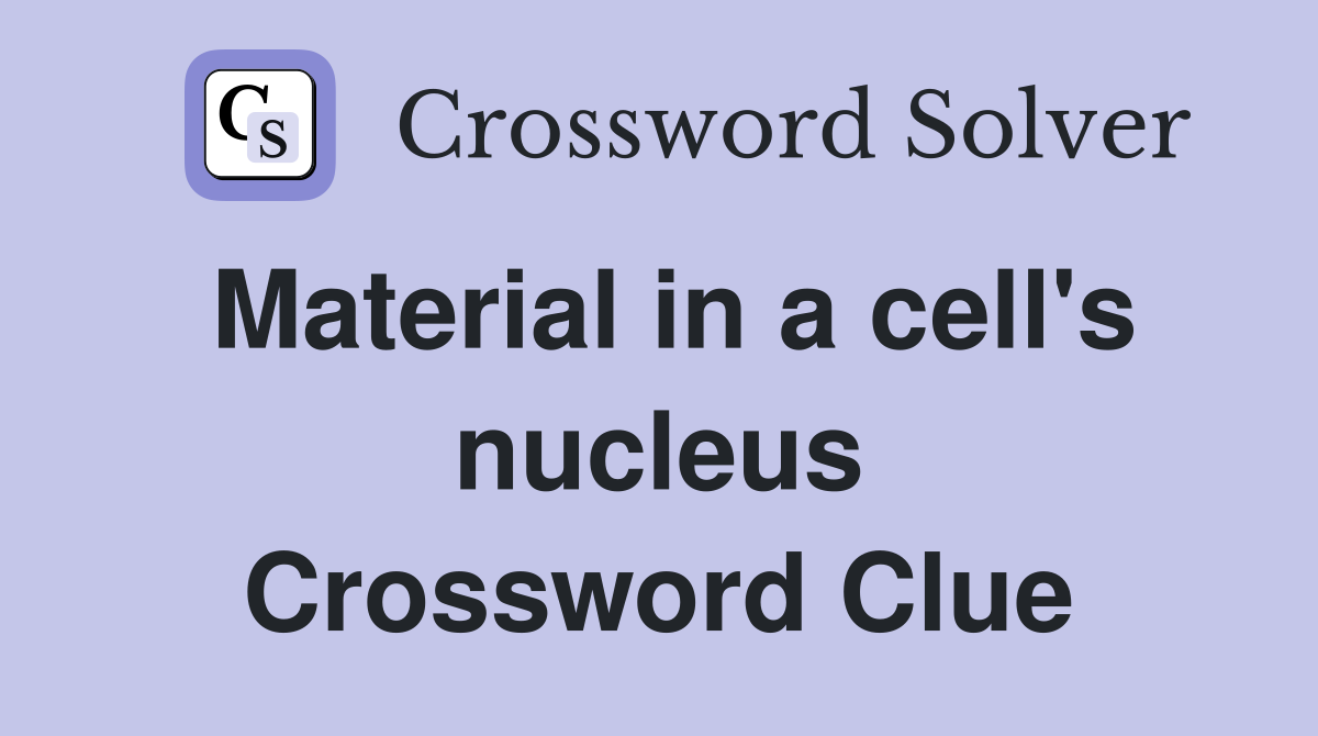Material in a cell's nucleus Crossword Clue