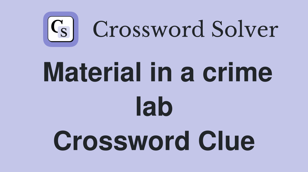 Material in a crime lab Crossword Clue