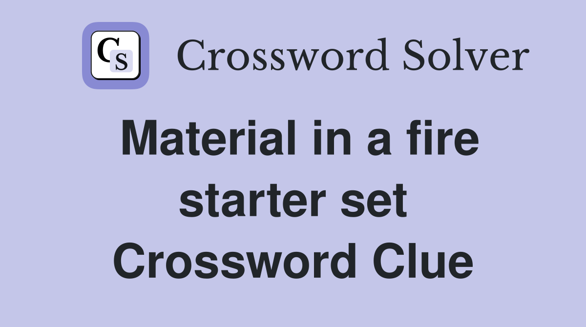 Material in a fire starter set Crossword Clue