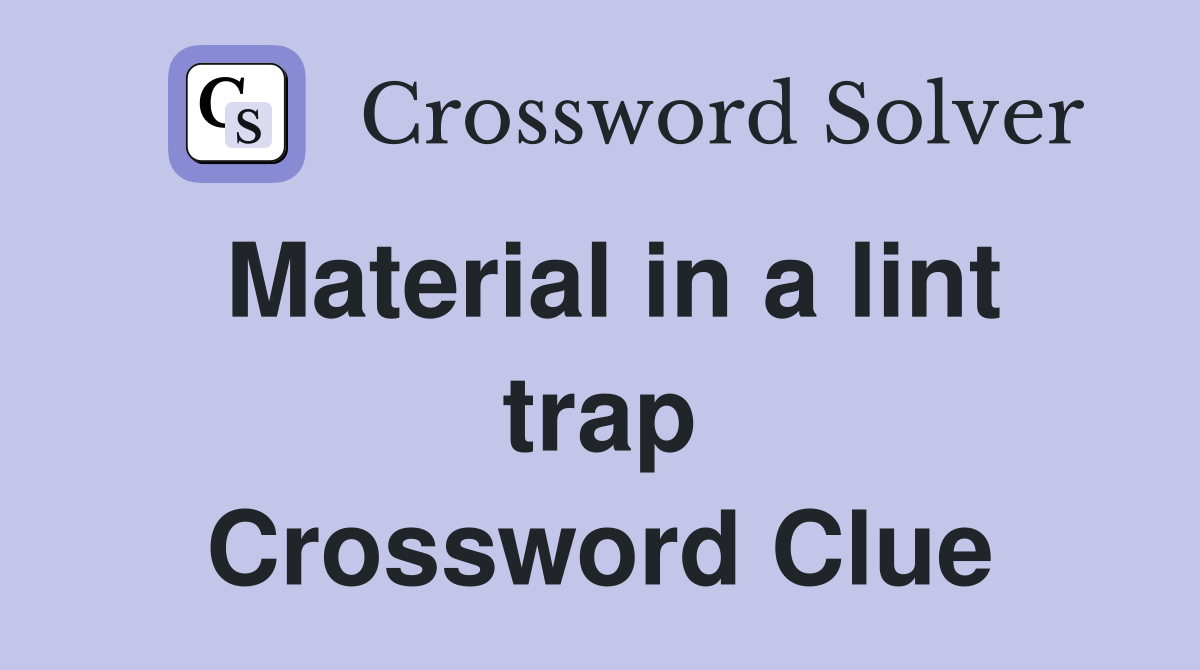 Material in a lint trap Crossword Clue