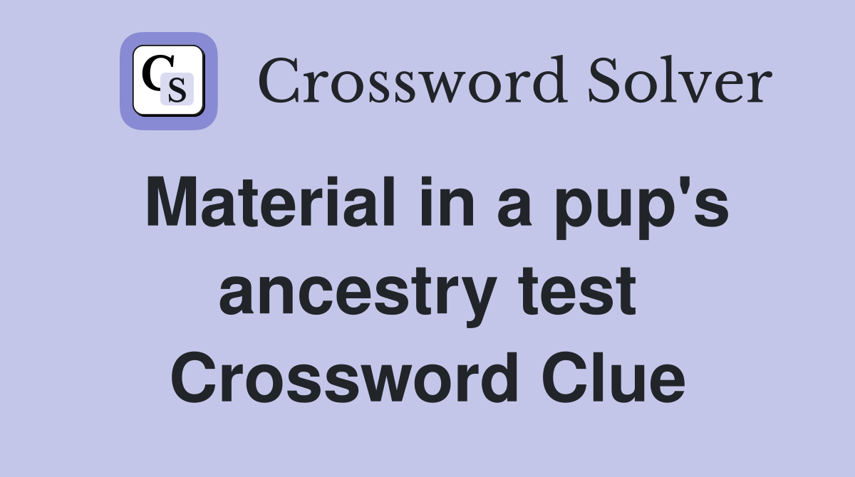 Material in a pup's ancestry test Crossword Clue