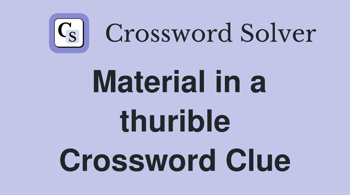 Material in a thurible Crossword Clue