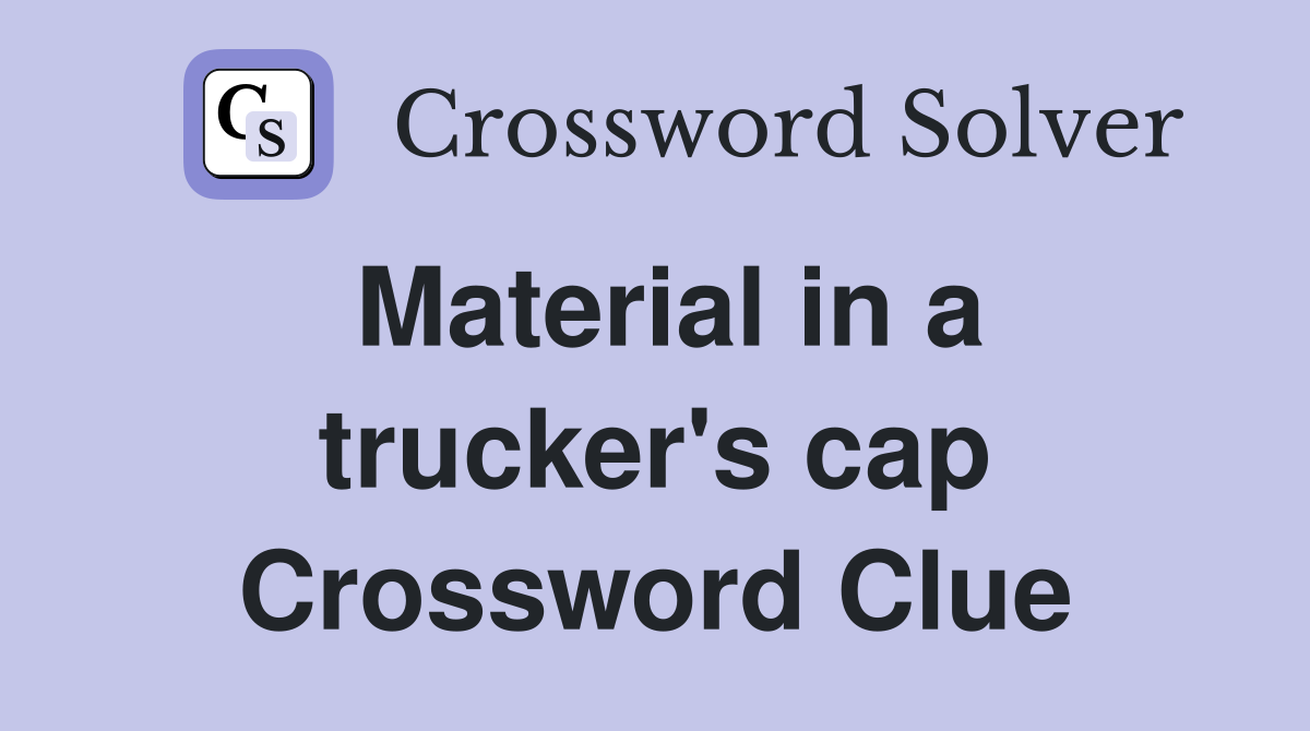 Material in a trucker's cap Crossword Clue