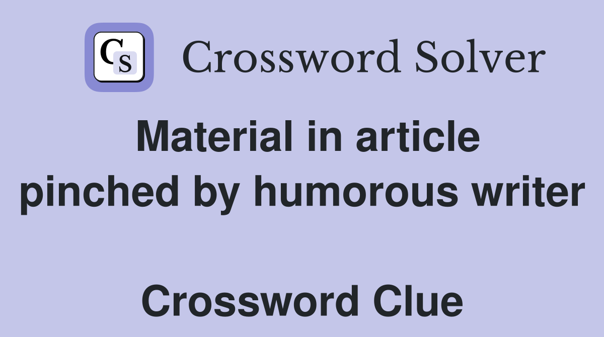 Material in article pinched by humorous writer  Crossword Clue
