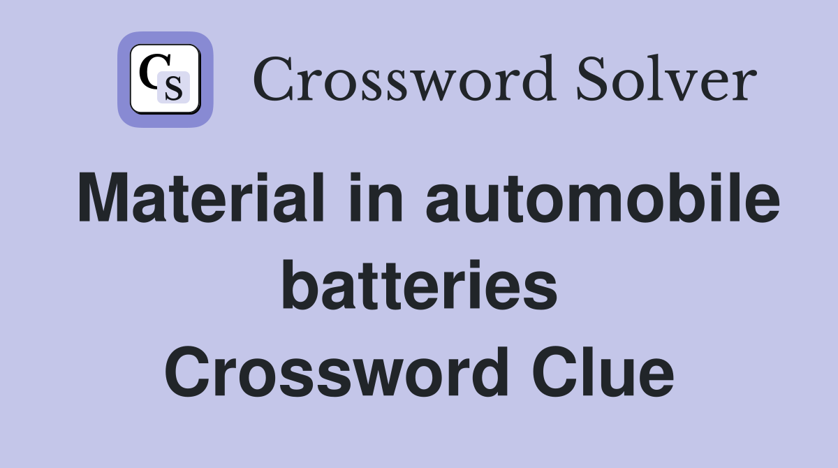 Material in automobile batteries Crossword Clue