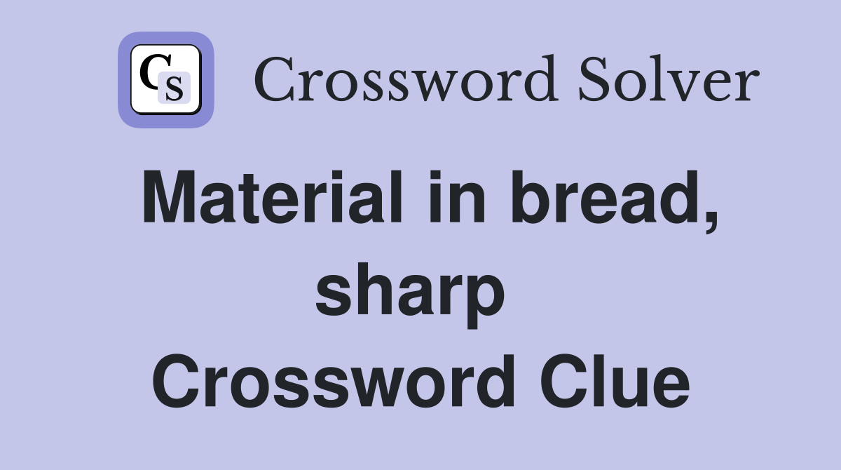 Material in bread, sharp  Crossword Clue