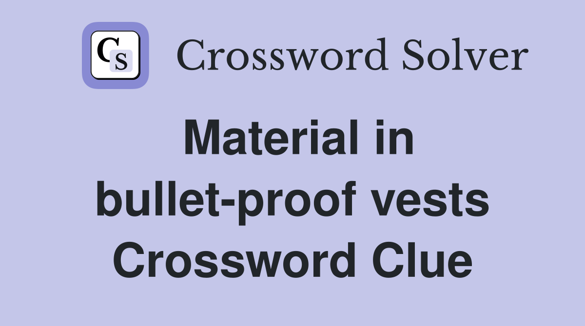 Material in bullet-proof vests Crossword Clue