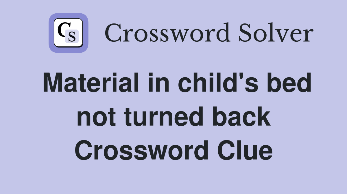 Material in child's bed not turned back Crossword Clue